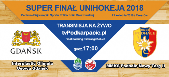 SUPER FINAŁ UNIHOKEJA / GODZ. 17:00: Interplastic Olimpia Osowa Gdańsk – MMKS Podhale Nowy Targ II (TRANSMISJA LIVE)